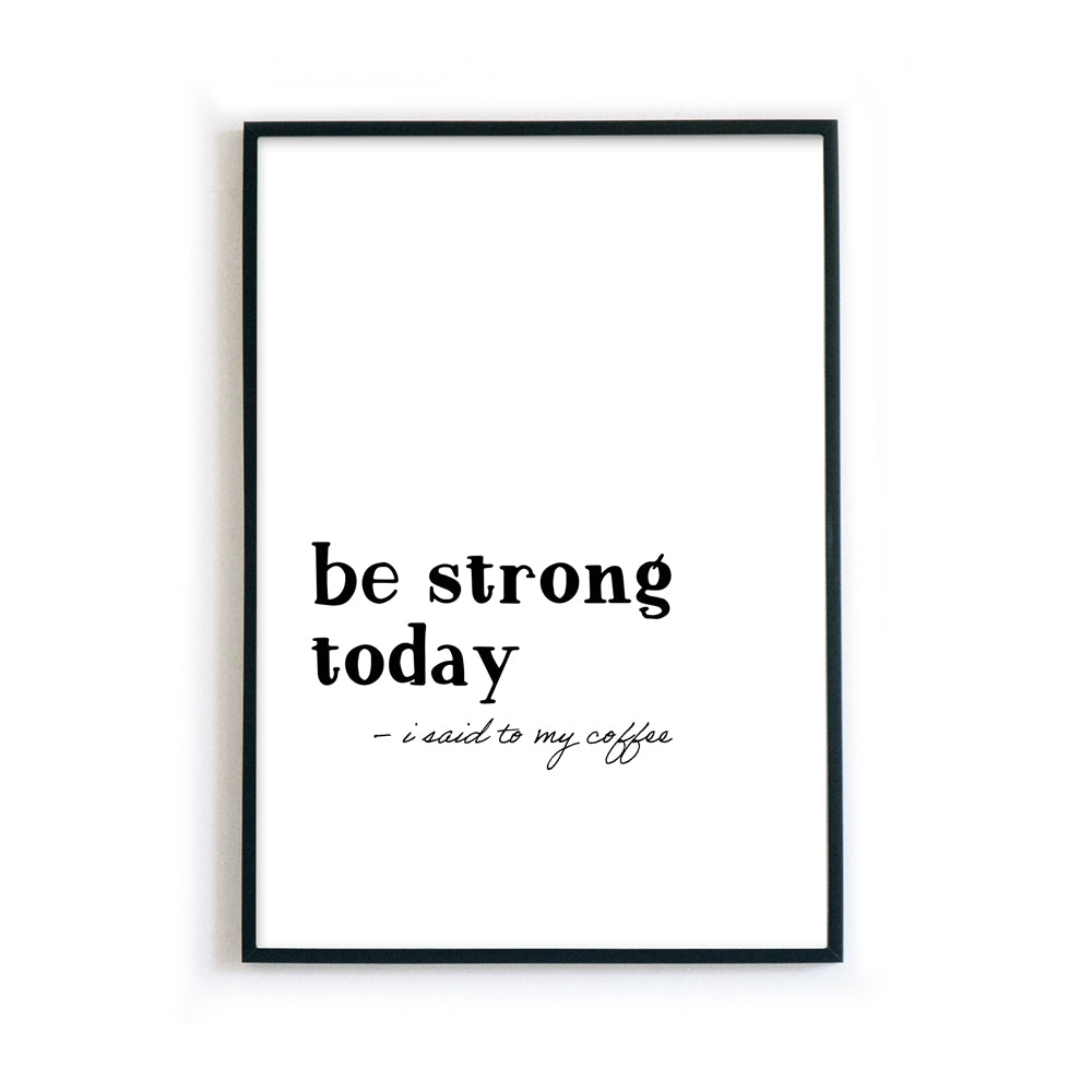 be strong today - coffee | Küchenposter