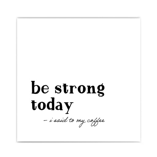 be strong today - coffee | Küchenposter