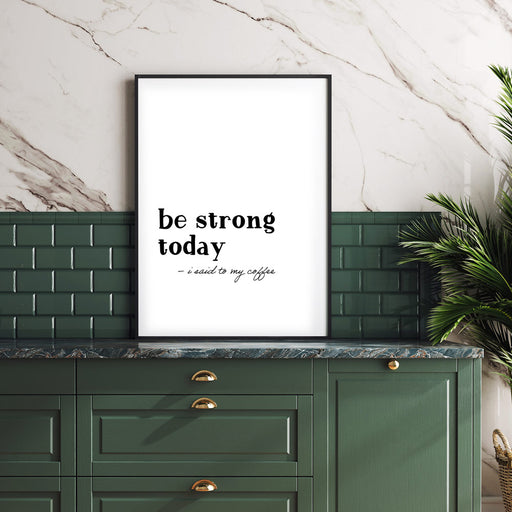 be strong today - coffee | Küchenposter