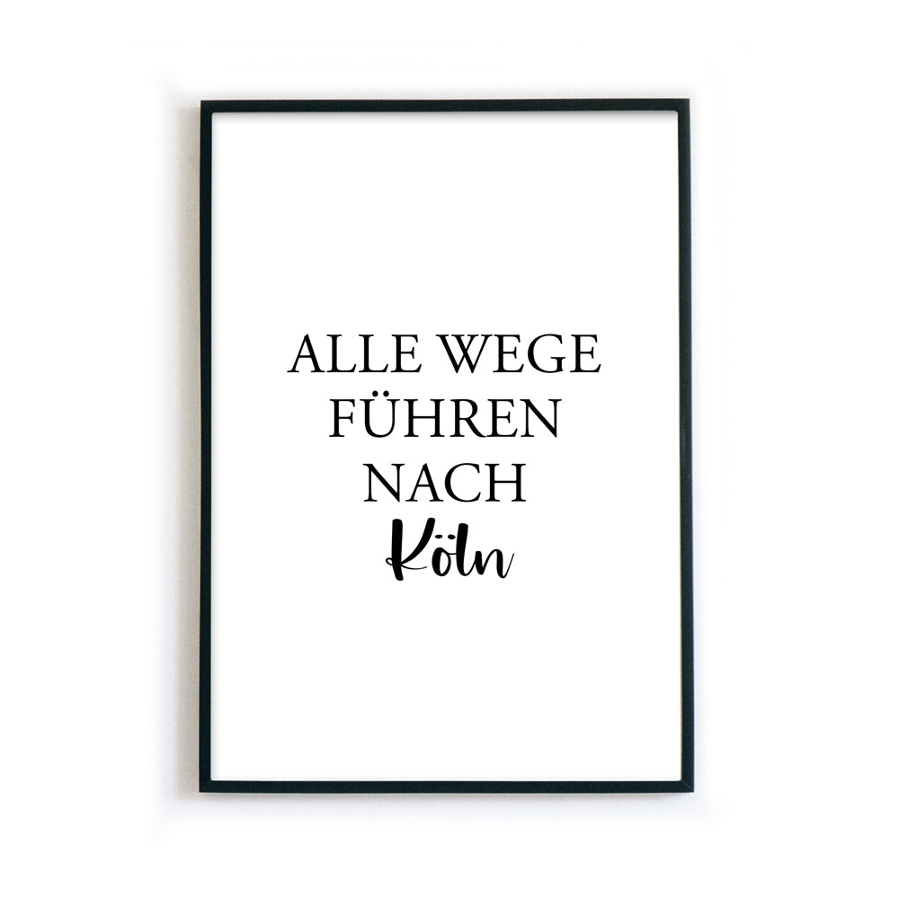 Alle Wege führen nach Köln Poster. Spruch Bild mit schwarzer Schrift auf Weißem Papier. Poster im schwarzen Bilderrahmen.