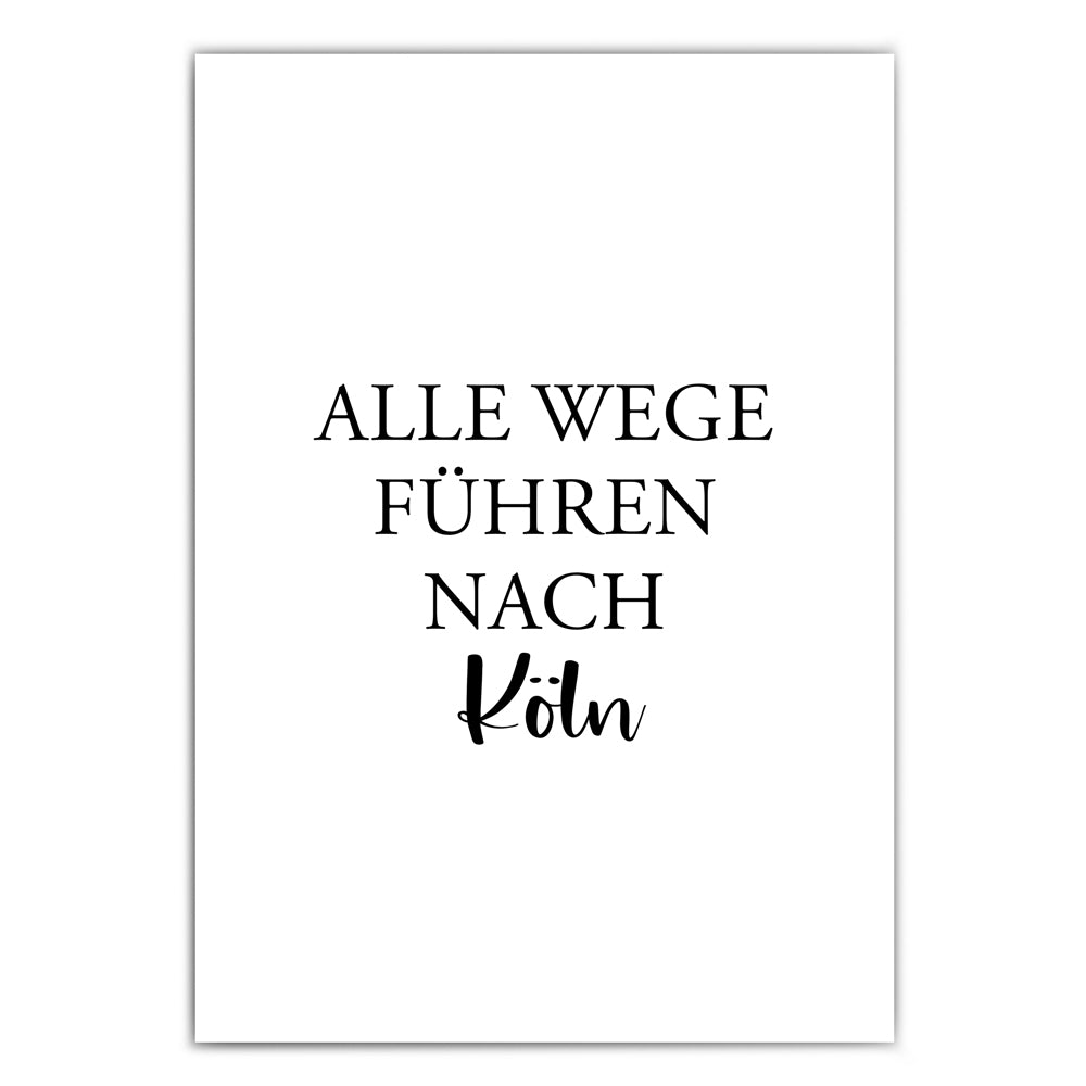 Alle Wege führen nach Köln Poster. Spruch Bild mit schwarzer Schrift auf Weißem Papier.